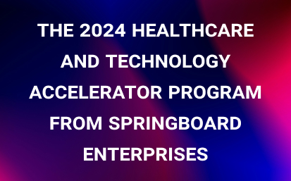 The 2024 Healthcare and Technology Accelerator Program from Springboard Enterprises